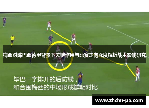 梅西对阵巴西德甲背景下关键作用与比赛走向深度解析战术影响研究