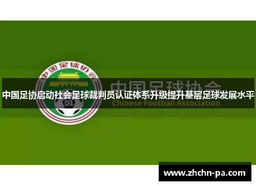 中国足协启动社会足球裁判员认证体系升级提升基层足球发展水平