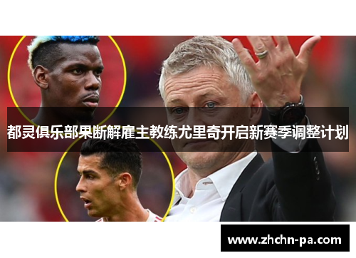 都灵俱乐部果断解雇主教练尤里奇开启新赛季调整计划