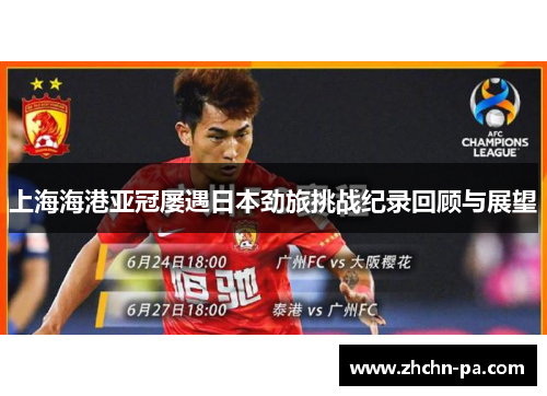 上海海港亚冠屡遇日本劲旅挑战纪录回顾与展望