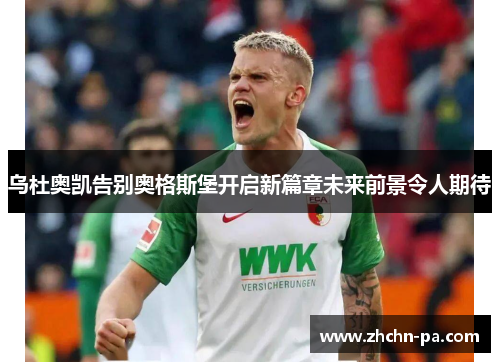 乌杜奥凯告别奥格斯堡开启新篇章未来前景令人期待