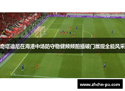奇塔迪尼在海港中场防守稳健频频前插破门展现全能风采