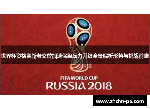 世界杯资格赛新老交替加速保级压力升级全景解析形势与挑战前瞻